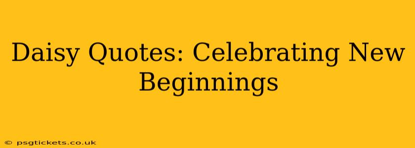 Daisy Quotes: Celebrating New Beginnings