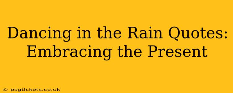 Dancing in the Rain Quotes: Embracing the Present