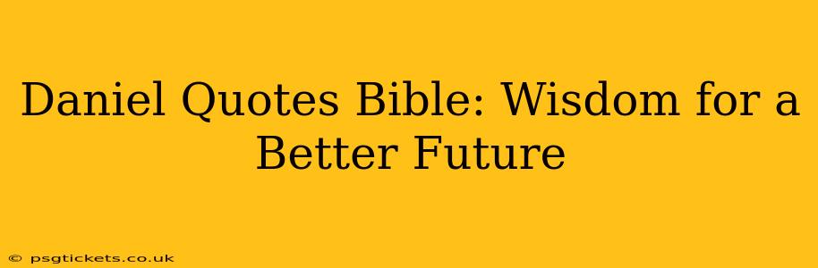 Daniel Quotes Bible: Wisdom for a Better Future