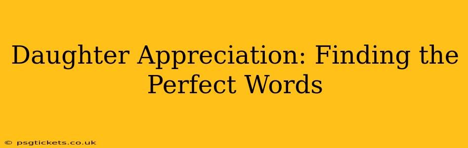 Daughter Appreciation: Finding the Perfect Words