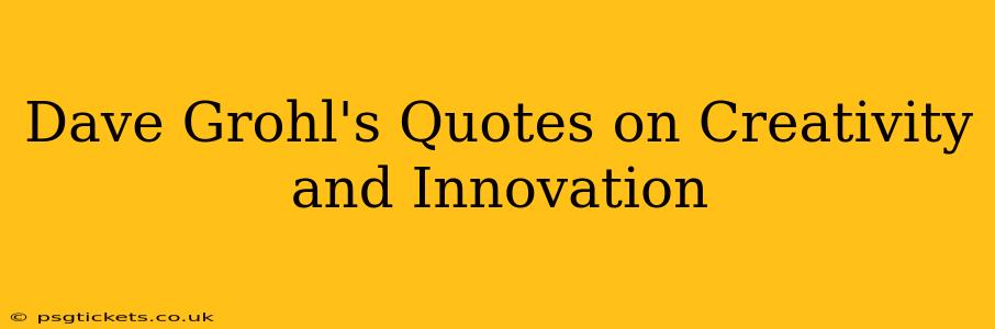 Dave Grohl's Quotes on Creativity and Innovation