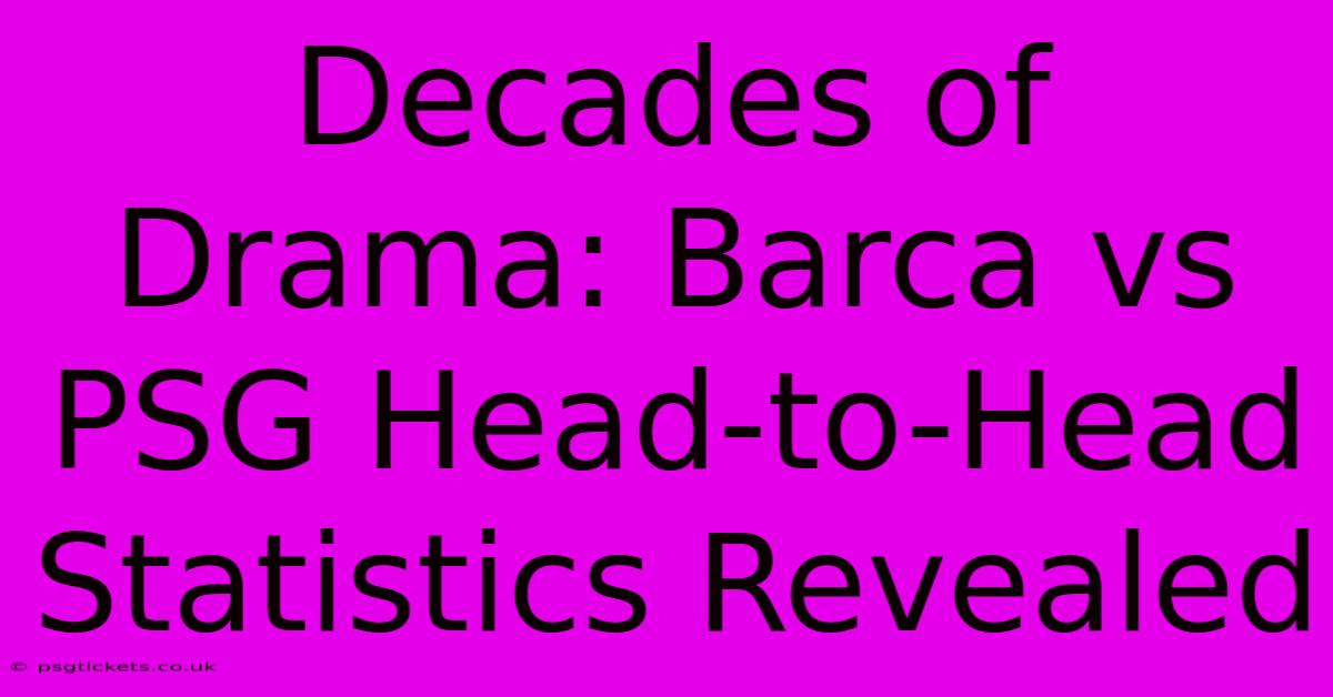 Decades Of Drama: Barca Vs PSG Head-to-Head Statistics Revealed