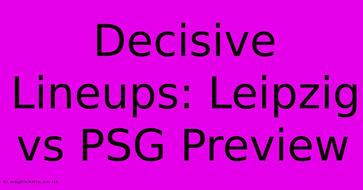 Decisive Lineups: Leipzig Vs PSG Preview