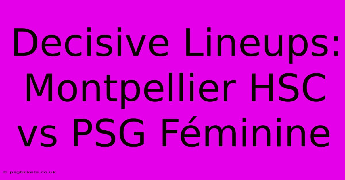 Decisive Lineups: Montpellier HSC Vs PSG Féminine