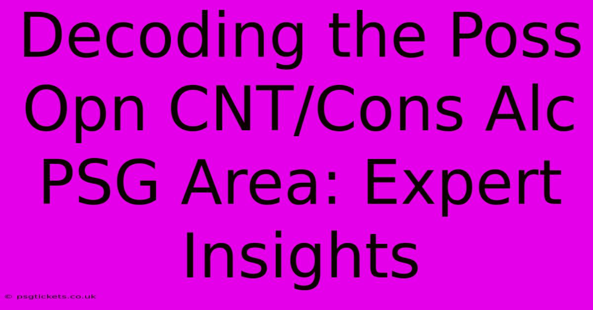 Decoding The Poss Opn CNT/Cons Alc PSG Area: Expert Insights