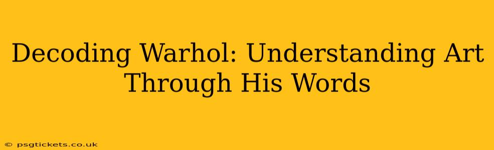 Decoding Warhol: Understanding Art Through His Words