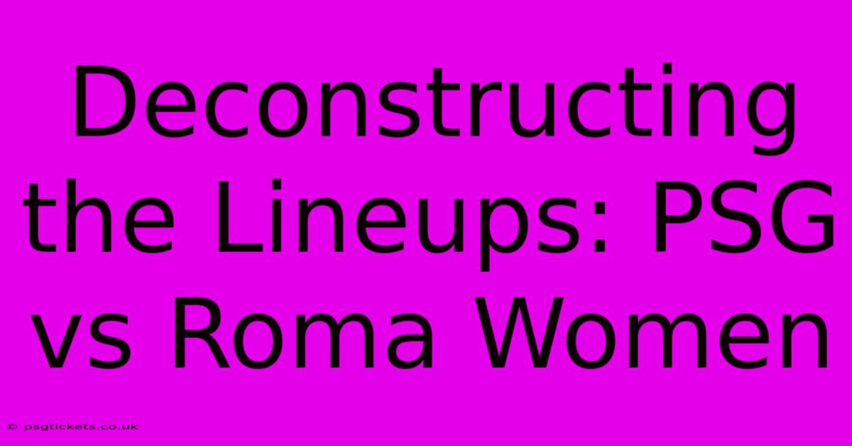 Deconstructing The Lineups: PSG Vs Roma Women