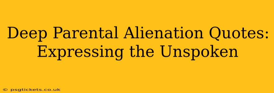 Deep Parental Alienation Quotes:  Expressing the Unspoken