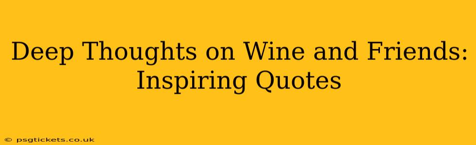 Deep Thoughts on Wine and Friends: Inspiring Quotes