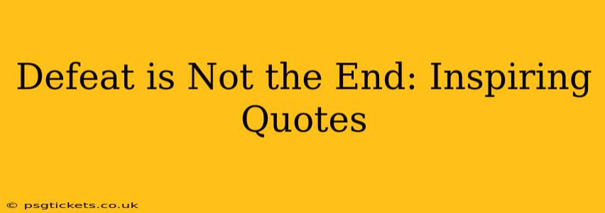 Defeat is Not the End: Inspiring Quotes