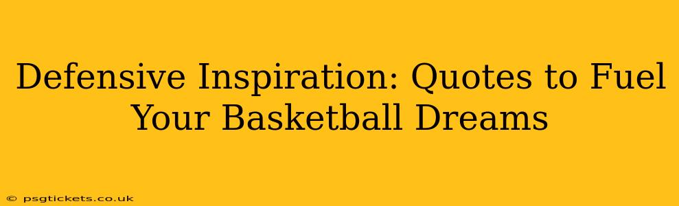 Defensive Inspiration: Quotes to Fuel Your Basketball Dreams