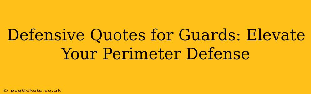 Defensive Quotes for Guards: Elevate Your Perimeter Defense