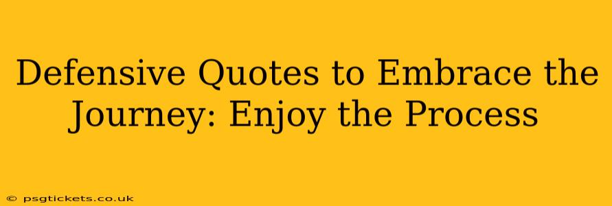 Defensive Quotes to Embrace the Journey: Enjoy the Process