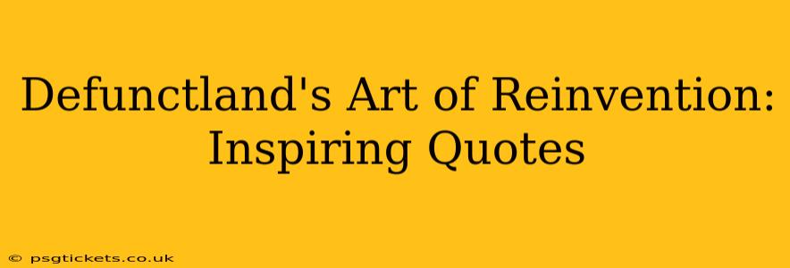 Defunctland's Art of Reinvention: Inspiring Quotes