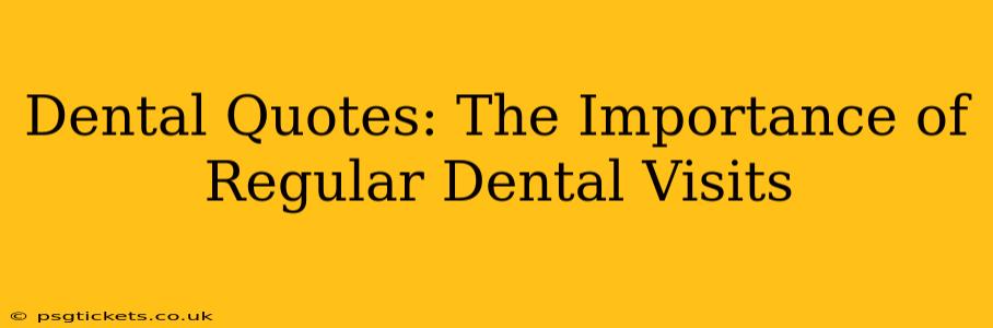 Dental Quotes: The Importance of Regular Dental Visits