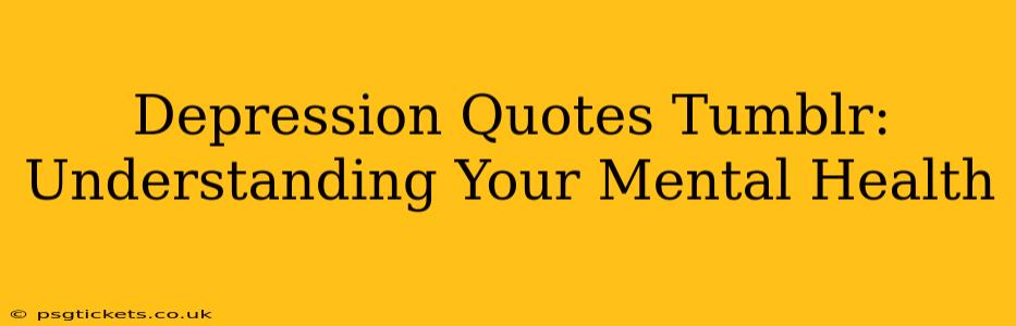 Depression Quotes Tumblr:  Understanding Your Mental Health