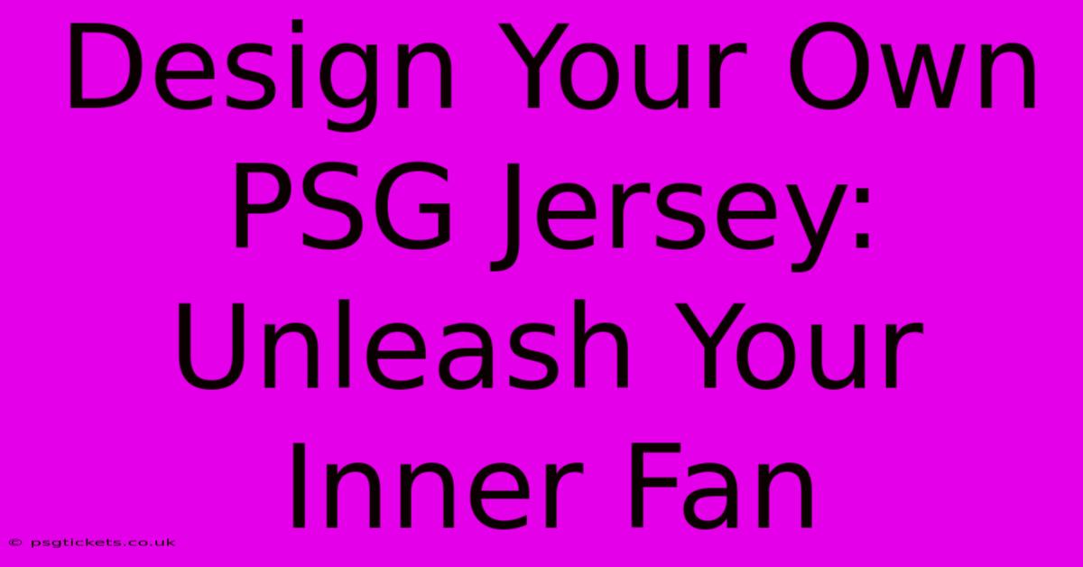 Design Your Own PSG Jersey: Unleash Your Inner Fan