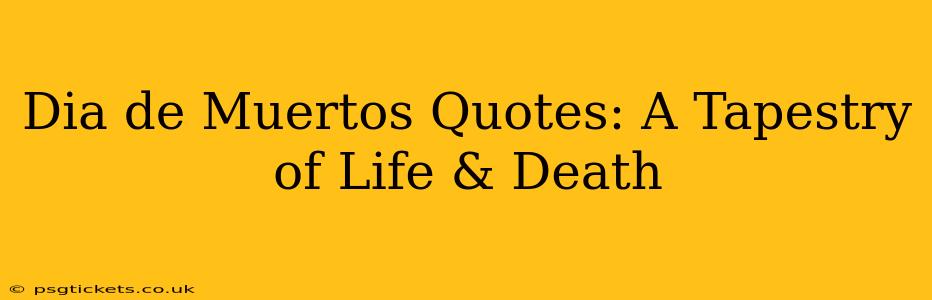 Dia de Muertos Quotes: A Tapestry of Life & Death