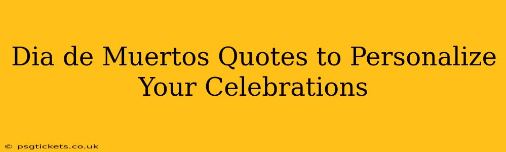 Dia de Muertos Quotes to Personalize Your Celebrations