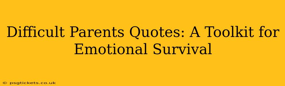 Difficult Parents Quotes: A Toolkit for Emotional Survival