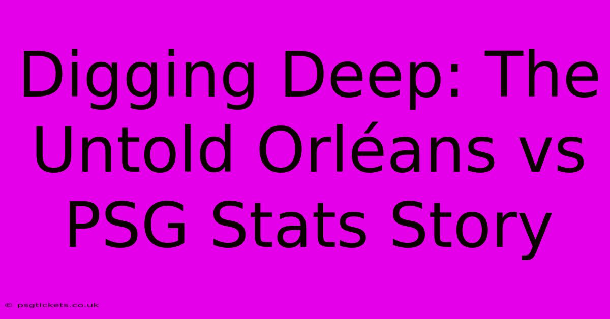 Digging Deep: The Untold Orléans Vs PSG Stats Story