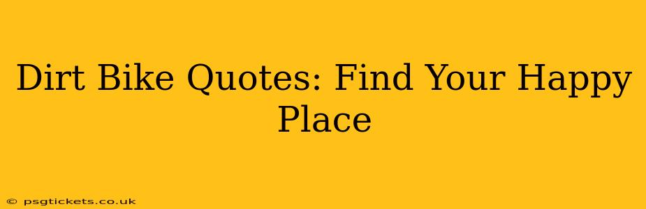 Dirt Bike Quotes: Find Your Happy Place