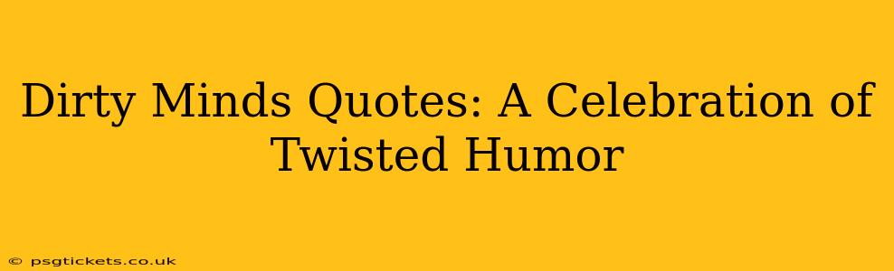 Dirty Minds Quotes: A Celebration of Twisted Humor