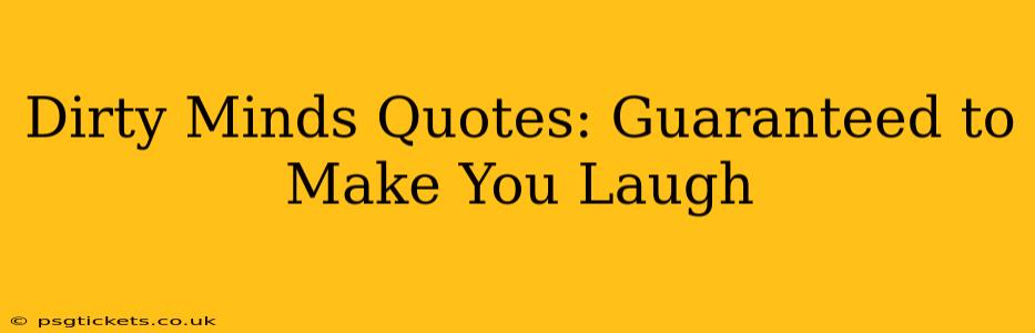 Dirty Minds Quotes: Guaranteed to Make You Laugh