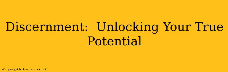 Discernment:  Unlocking Your True Potential
