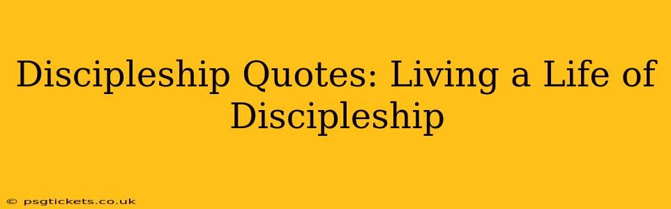 Discipleship Quotes: Living a Life of Discipleship