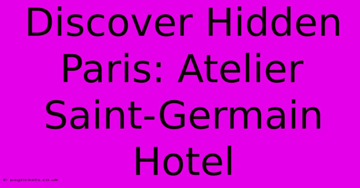 Discover Hidden Paris: Atelier Saint-Germain Hotel