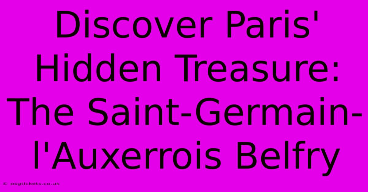 Discover Paris' Hidden Treasure: The Saint-Germain-l'Auxerrois Belfry