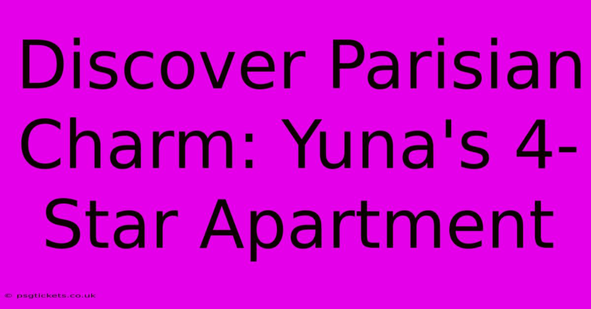 Discover Parisian Charm: Yuna's 4-Star Apartment