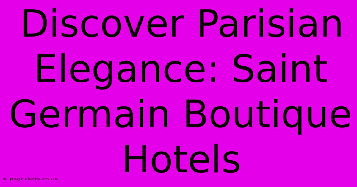 Discover Parisian Elegance: Saint Germain Boutique Hotels