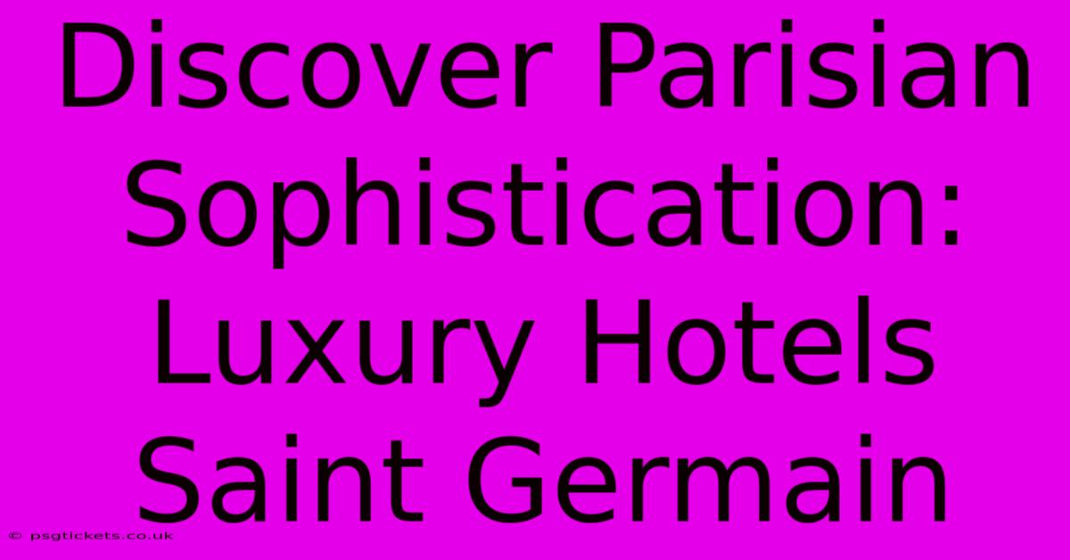 Discover Parisian Sophistication: Luxury Hotels Saint Germain