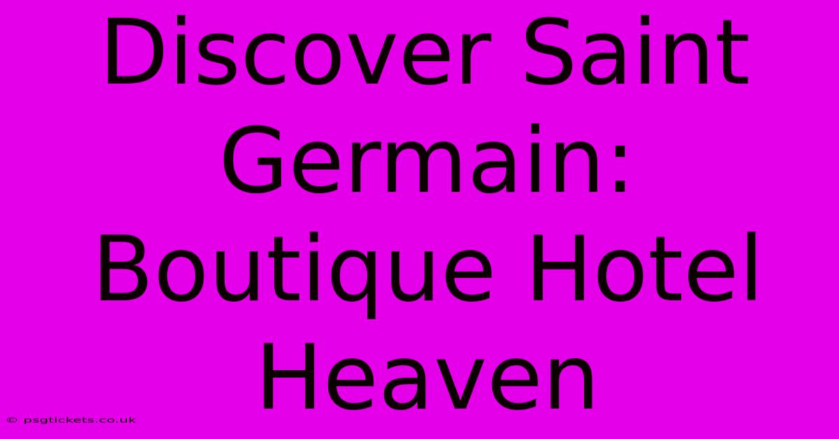 Discover Saint Germain: Boutique Hotel Heaven