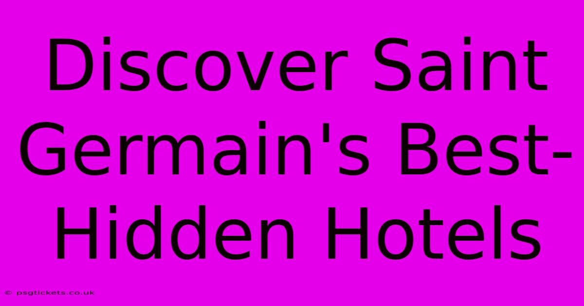 Discover Saint Germain's Best-Hidden Hotels