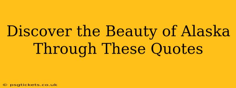 Discover the Beauty of Alaska Through These Quotes