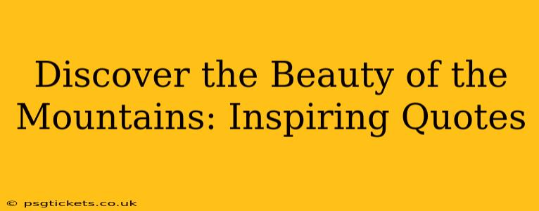 Discover the Beauty of the Mountains: Inspiring Quotes
