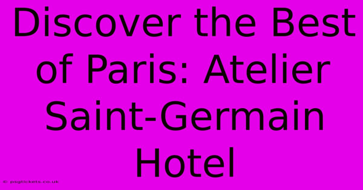 Discover The Best Of Paris: Atelier Saint-Germain Hotel