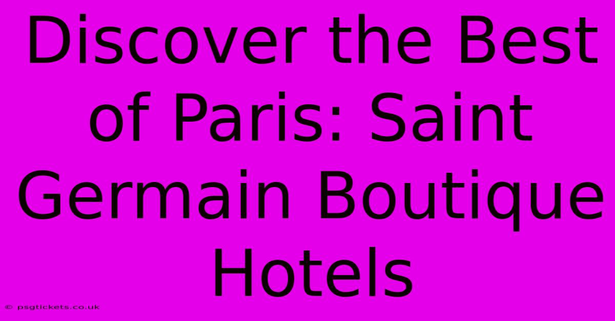 Discover The Best Of Paris: Saint Germain Boutique Hotels