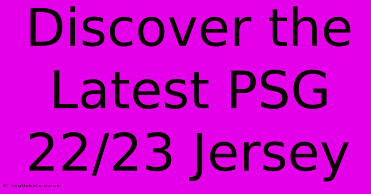 Discover The Latest PSG 22/23 Jersey