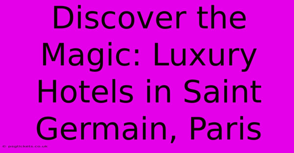 Discover The Magic: Luxury Hotels In Saint Germain, Paris