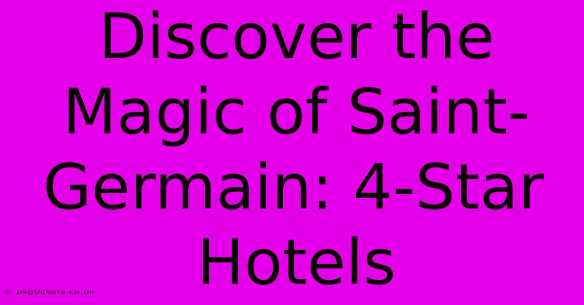 Discover The Magic Of Saint-Germain: 4-Star Hotels