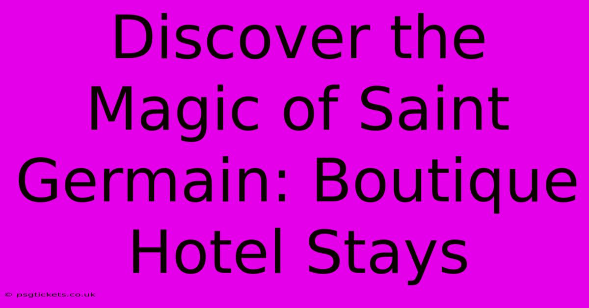 Discover The Magic Of Saint Germain: Boutique Hotel Stays