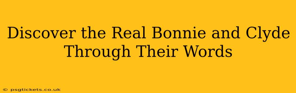 Discover the Real Bonnie and Clyde Through Their Words