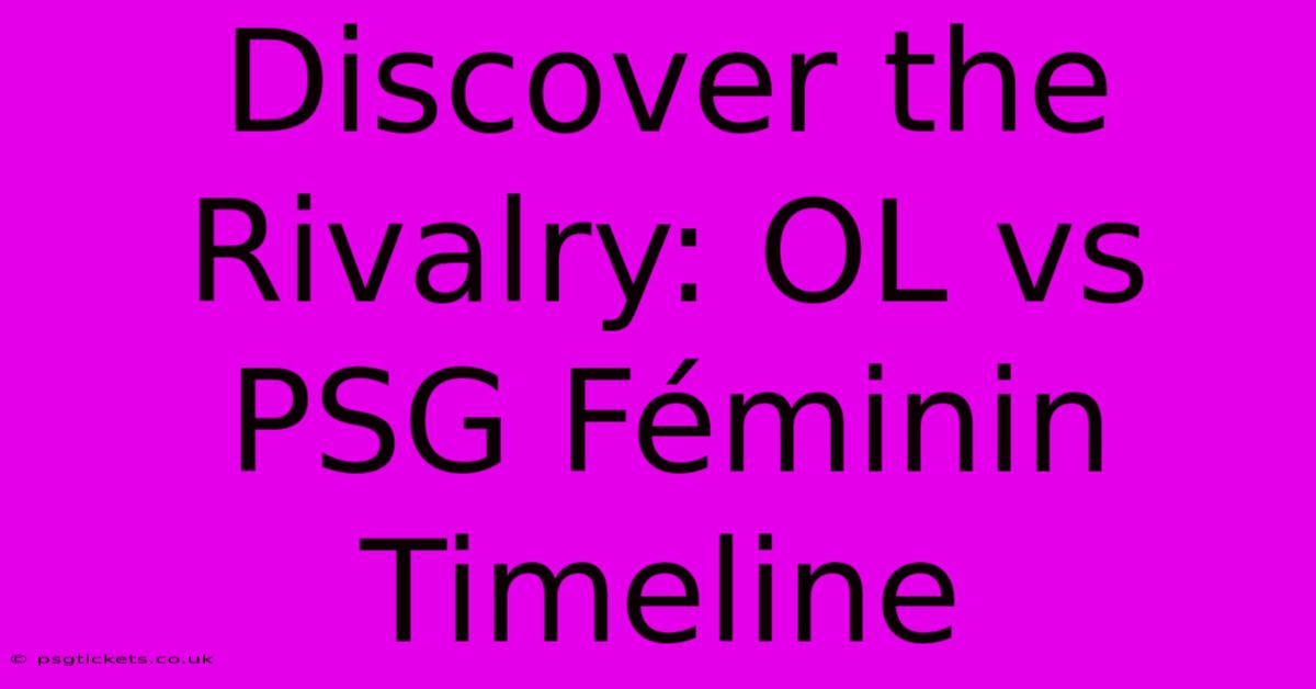 Discover The Rivalry: OL Vs PSG Féminin Timeline