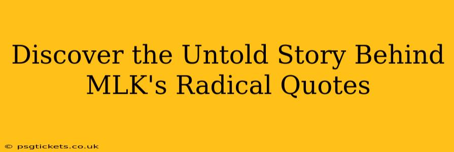 Discover the Untold Story Behind MLK's Radical Quotes