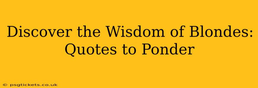 Discover the Wisdom of Blondes: Quotes to Ponder