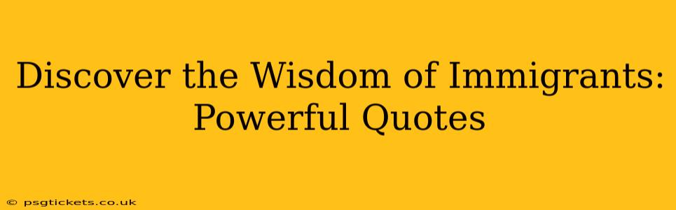 Discover the Wisdom of Immigrants: Powerful Quotes